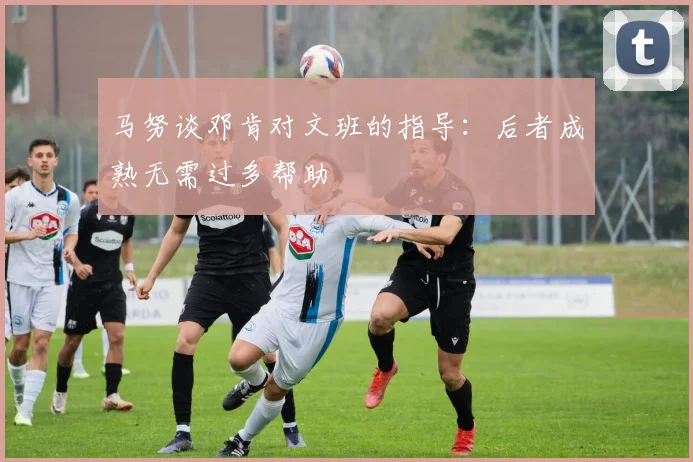 马努谈邓肯对文班的指导：后者成熟无需过多帮助